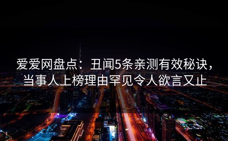 爱爱网盘点：丑闻5条亲测有效秘诀，当事人上榜理由罕见令人欲言又止