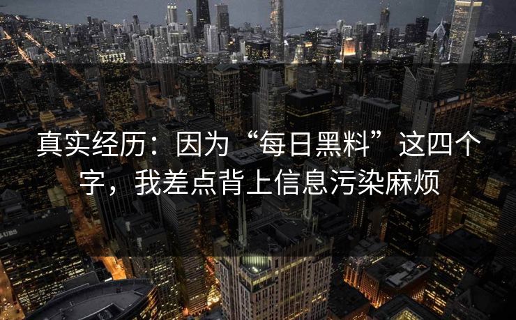 详细阅读:真实经历:因为“每日黑料”这四个字,我差点背上信息污染麻烦 真实经历:因为“每日黑料”这四个字,我差点背上信息污染麻烦